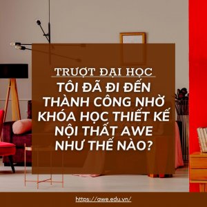 Tôi đã đi đến thành công nhờ Khóa học thiết kế nội thất AWE như thế nào?