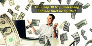 Thu nhập 30 triệu mỗi tháng nhờ học thiết kế nội thất