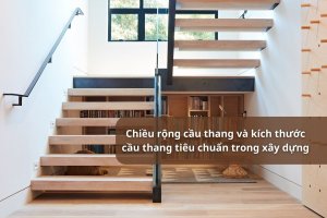 Chiều rộng cầu thang và kích thước cầu thang tiêu chuẩn trong xây dựng