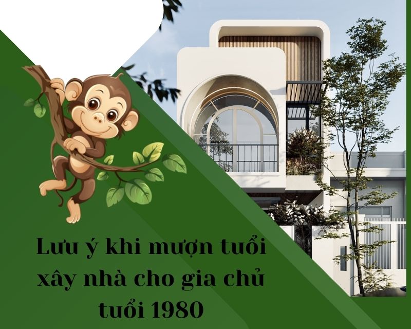 Lưu ý khi mượn tuổi xây nhà cho gia chủ tuổi 1980