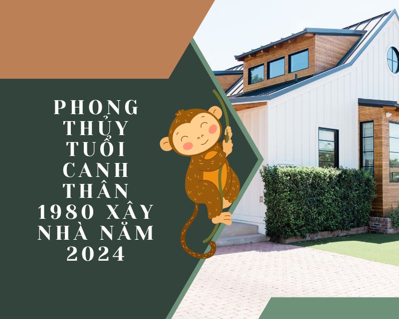 Phong thủy tuổi Canh Thân 1980 xây nhà năm 2024