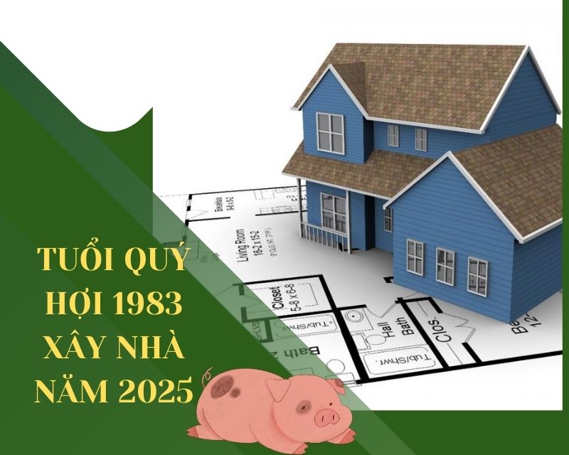 tuổi quý hợi 1983 xây nhà năm 2025