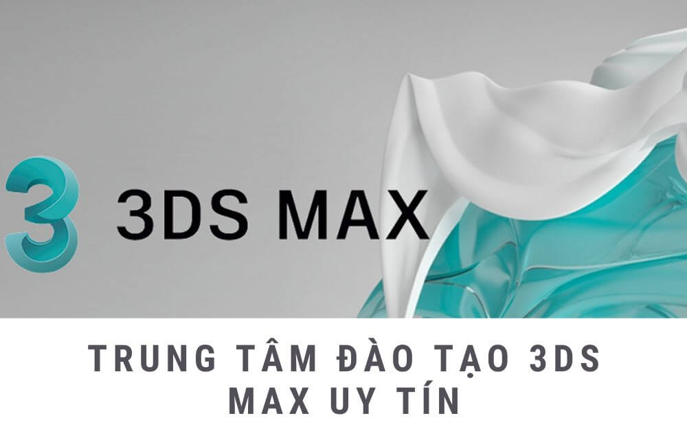 Học 3Ds Max ở đâu tốt? TOP trung tâm không thể bỏ qua